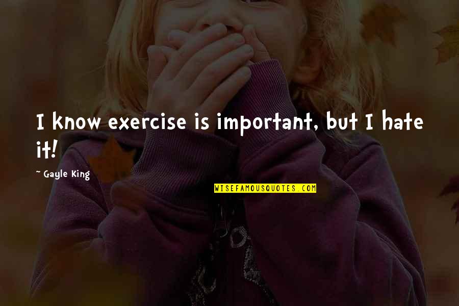 Koningin Elisabeth Quotes By Gayle King: I know exercise is important, but I hate Koningin Elisabeth Quotes By Gayle King: I know exercise is important, but I hate