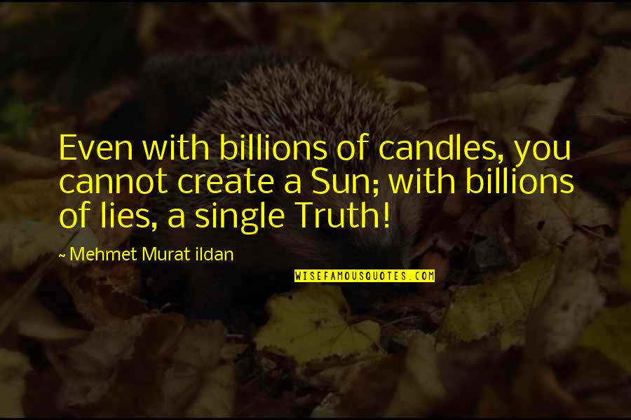 Koningin Fabiola Quotes By Mehmet Murat Ildan: Even with billions of candles, you cannot create Koningin Fabiola Quotes By Mehmet Murat Ildan: Even with billions of candles, you cannot create