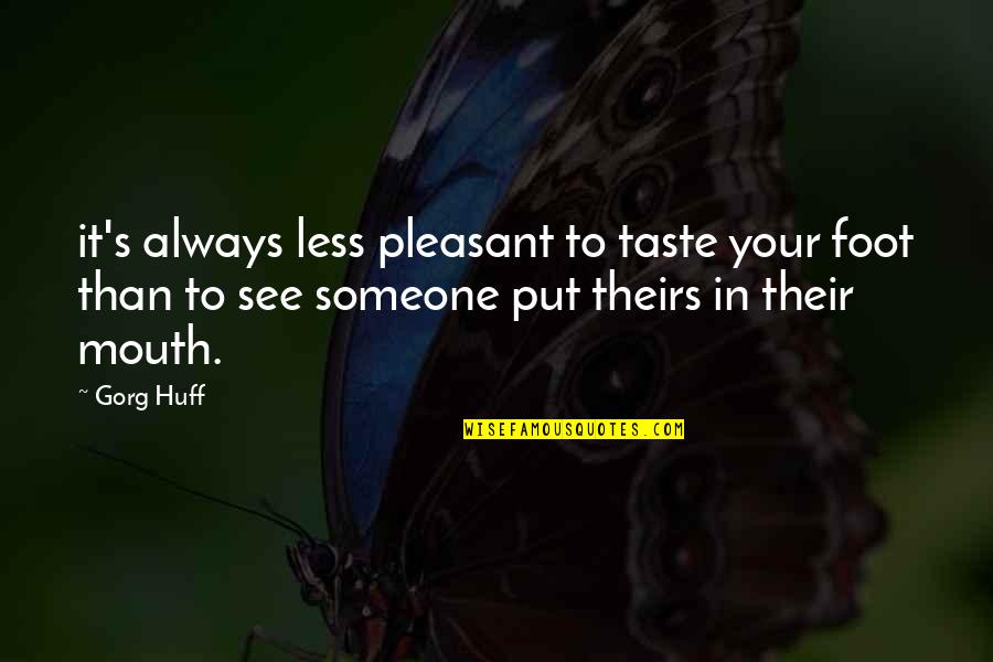 Koninginnehapje Quotes By Gorg Huff: it's always less pleasant to taste your foot Koninginnehapje Quotes By Gorg Huff: it's always less pleasant to taste your foot