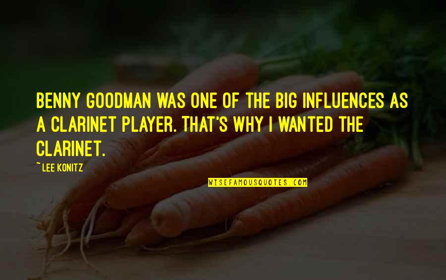 Konitz Quotes By Lee Konitz: Benny Goodman was one of the big influences Konitz Quotes By Lee Konitz: Benny Goodman was one of the big influences