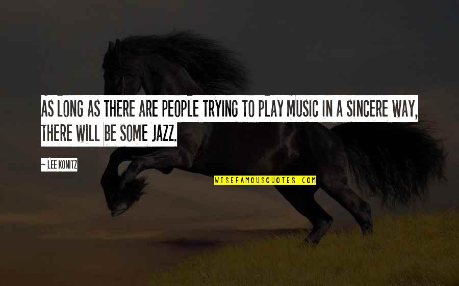 Konitz Quotes By Lee Konitz: As long as there are people trying to Konitz Quotes By Lee Konitz: As long as there are people trying to