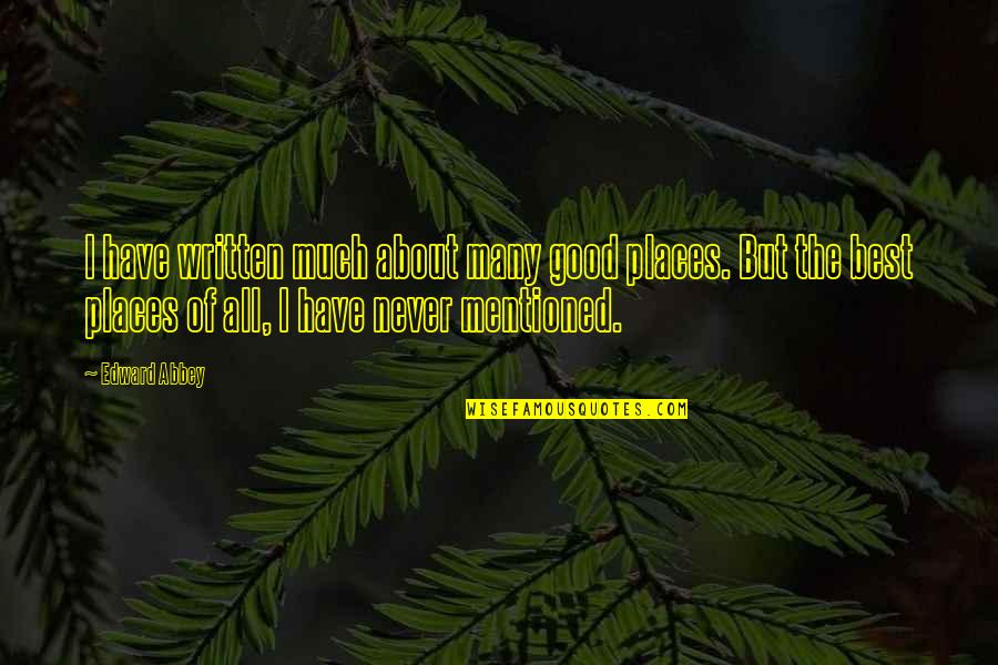 Konjakas Quotes By Edward Abbey: I have written much about many good places. Konjakas Quotes By Edward Abbey: I have written much about many good places.