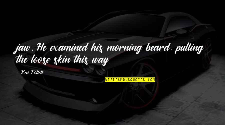 Konjaks Quotes By Ken Follett: jaw. He examined his morning beard, pulling the