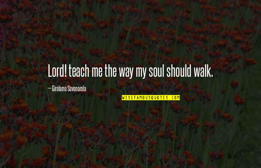 Konkin Auto Quotes By Girolamo Savonarola: Lord! teach me the way my soul should