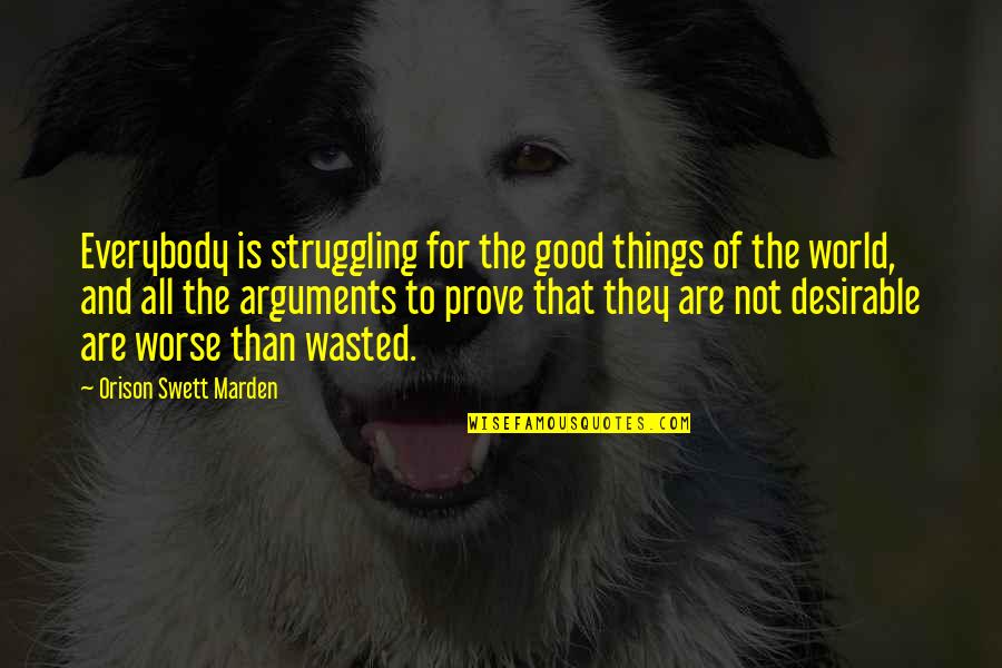 Konkin Iii Quotes By Orison Swett Marden: Everybody is struggling for the good things of