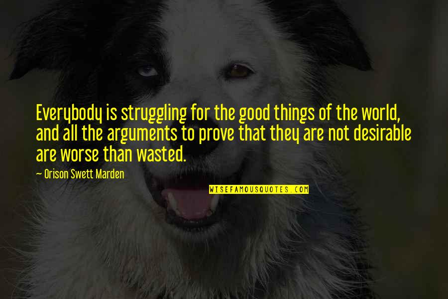 Konkin Iii Quotes By Orison Swett Marden: Everybody is struggling for the good things of Konkin Iii Quotes By Orison Swett Marden: Everybody is struggling for the good things of