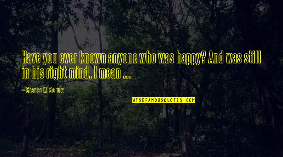 Konkin Motors Quotes By Charles M. Schulz: Have you ever known anyone who was happy?