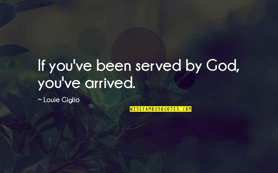 Konkoly Norbert Quotes By Louie Giglio: If you've been served by God, you've arrived.