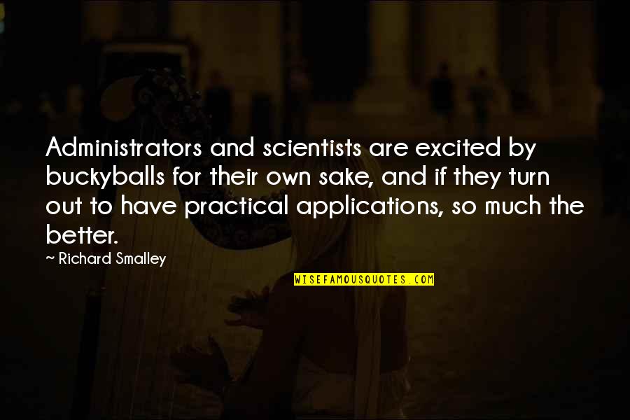 Konkrety24 Quotes By Richard Smalley: Administrators and scientists are excited by buckyballs for