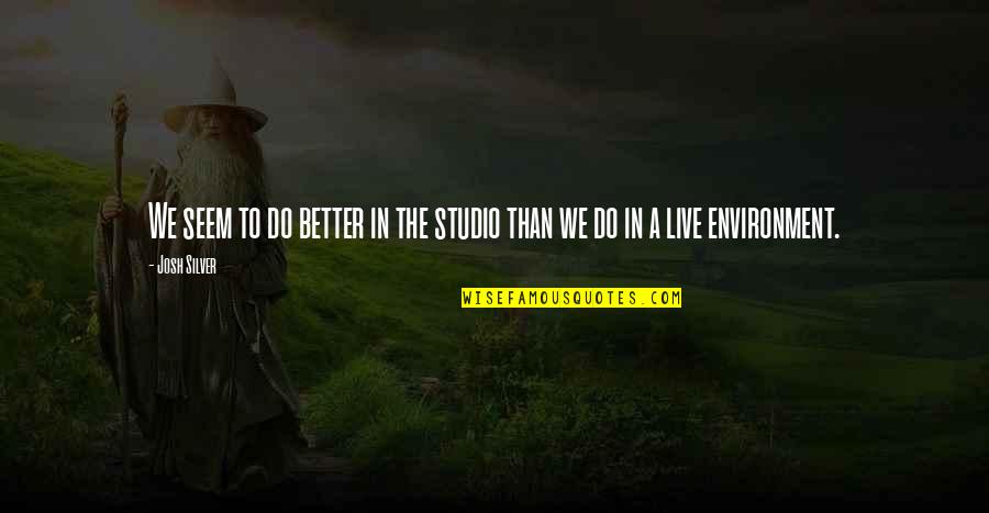 Konkurence Wikipedia Quotes By Josh Silver: We seem to do better in the studio
