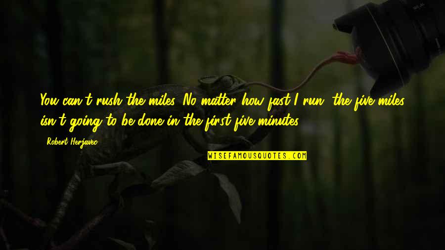 Konmek Quotes By Robert Herjavec: You can't rush the miles. No matter how Konmek Quotes By Robert Herjavec: You can't rush the miles. No matter how