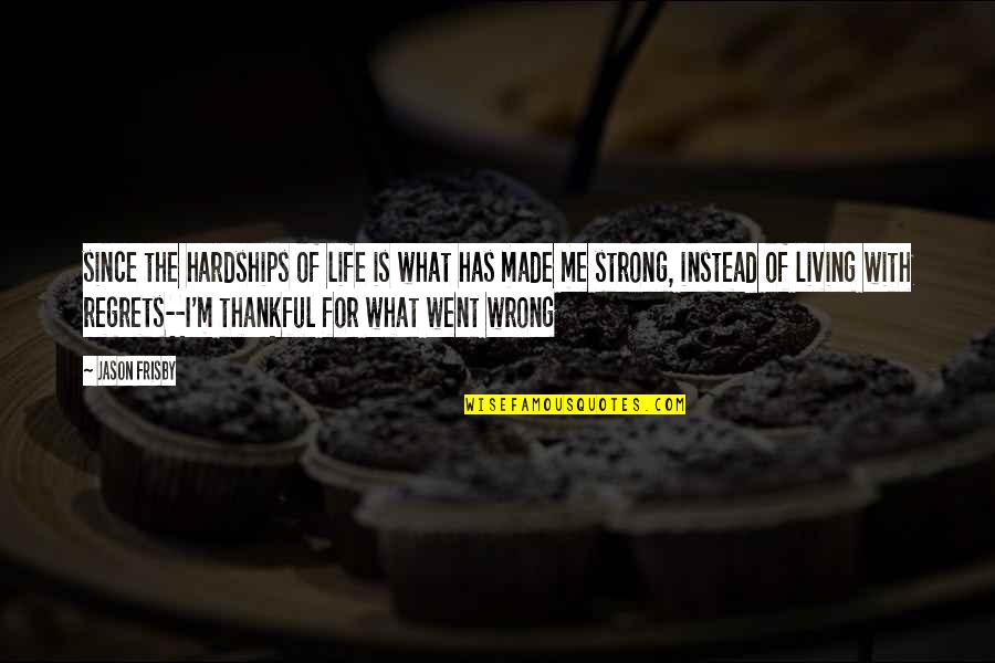 Konn Quotes By Jason Frisby: since the hardships of life is what has Konn Quotes By Jason Frisby: since the hardships of life is what has