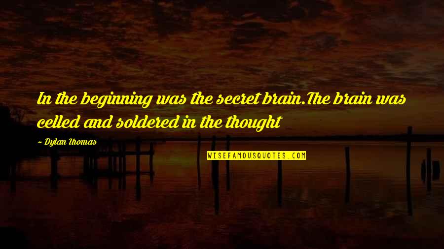 Konnected Security Quotes By Dylan Thomas: In the beginning was the secret brain.The brain