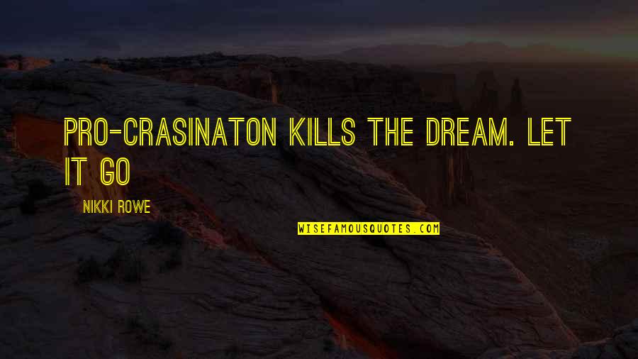 Konneker Research Quotes By Nikki Rowe: Pro-crasinaton kills the dream. Let it go
