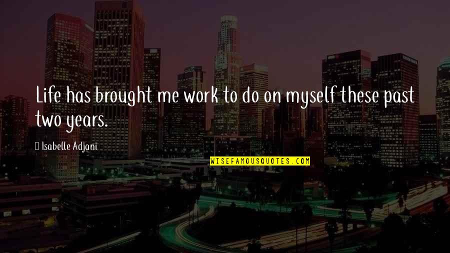 Konner Fox Quotes By Isabelle Adjani: Life has brought me work to do on