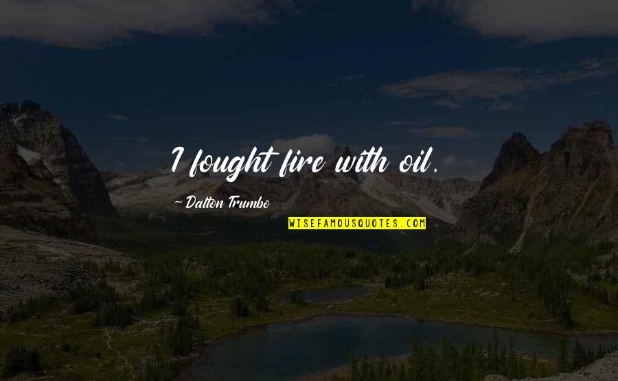 Konnichiwa Bento Quotes By Dalton Trumbo: I fought fire with oil. Konnichiwa Bento Quotes By Dalton Trumbo: I fought fire with oil.