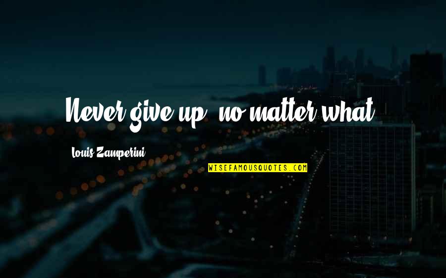 Konnor And Viktor Quotes By Louis Zamperini: Never give up, no matter what.