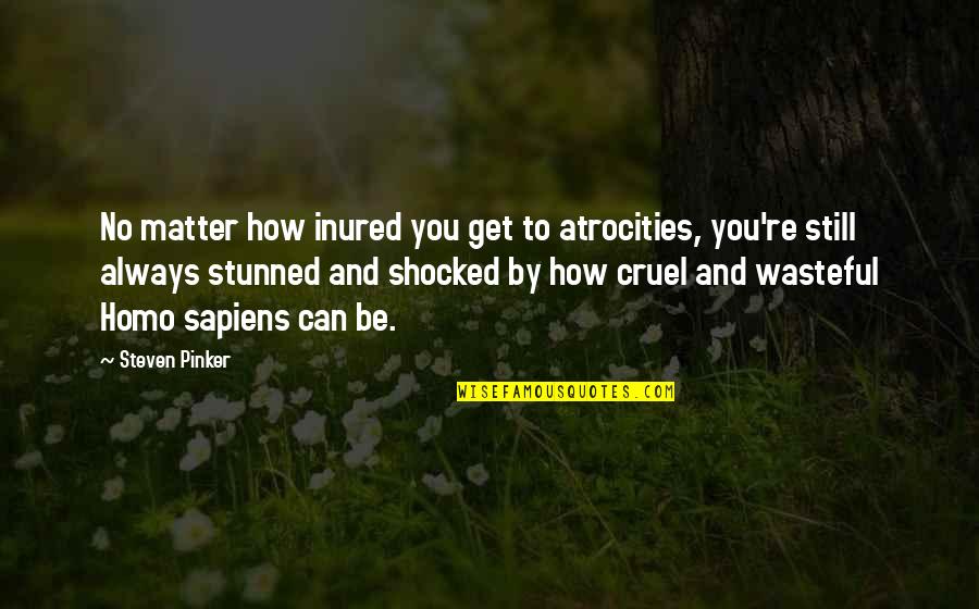 Konnrad Quotes By Steven Pinker: No matter how inured you get to atrocities, Konnrad Quotes By Steven Pinker: No matter how inured you get to atrocities,