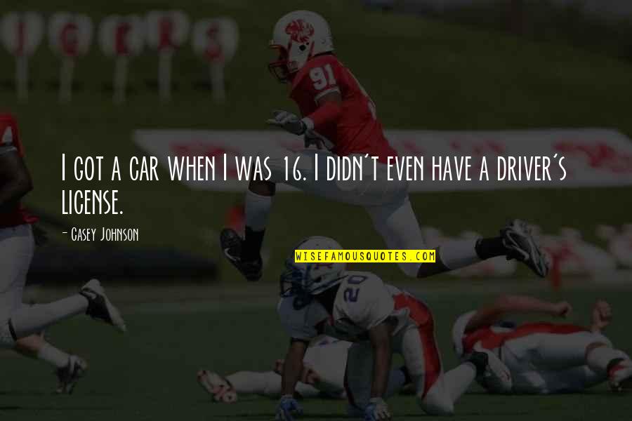 Konnten Wir Quotes By Casey Johnson: I got a car when I was 16.