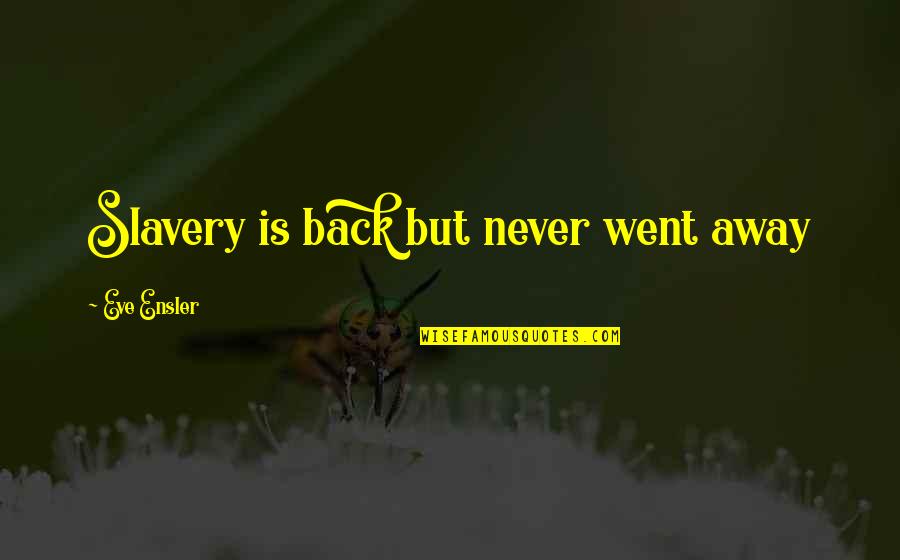 Kono Dio Quotes By Eve Ensler: Slavery is back but never went away Kono Dio Quotes By Eve Ensler: Slavery is back but never went away