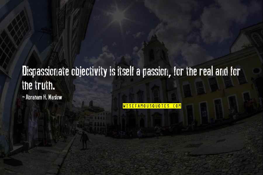 Kono Kalakaua Quotes By Abraham H. Maslow: Dispassionate objectivity is itself a passion, for the