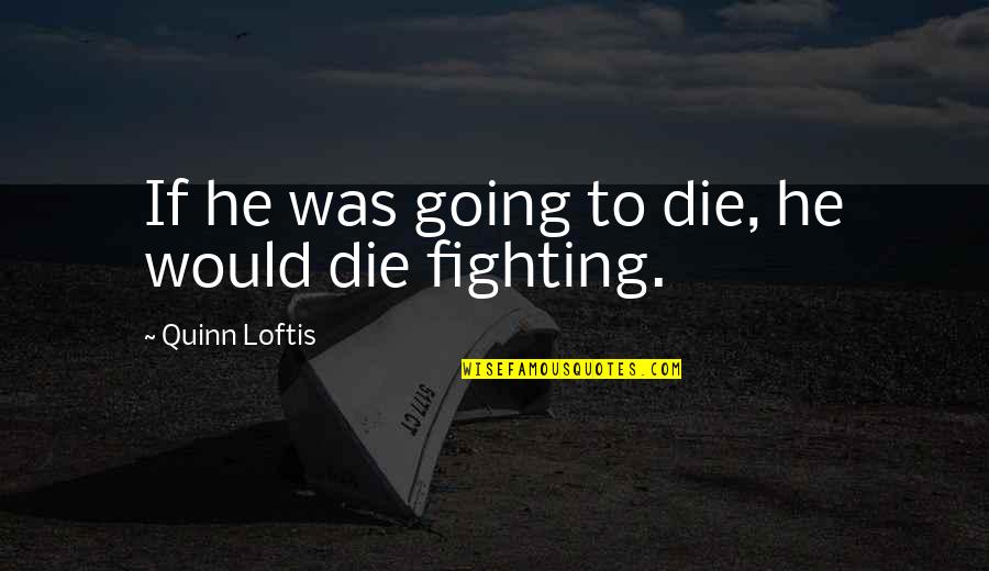 Kono Quotes By Quinn Loftis: If he was going to die, he would Kono Quotes By Quinn Loftis: If he was going to die, he would
