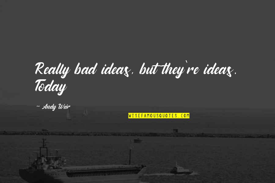 Konoha Quotes By Andy Weir: Really bad ideas, but they're ideas. Today Konoha Quotes By Andy Weir: Really bad ideas, but they're ideas. Today