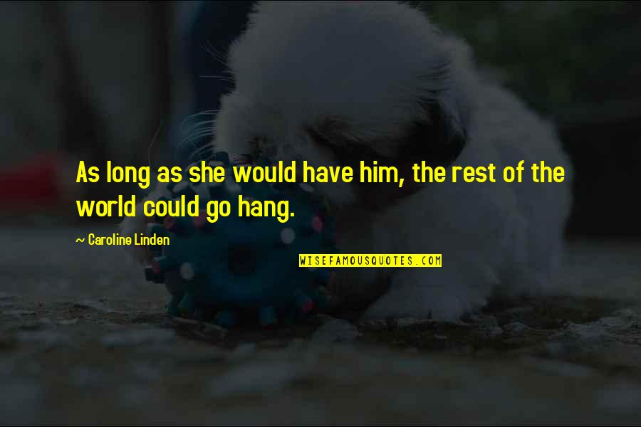 Konoha Quotes By Caroline Linden: As long as she would have him, the Konoha Quotes By Caroline Linden: As long as she would have him, the