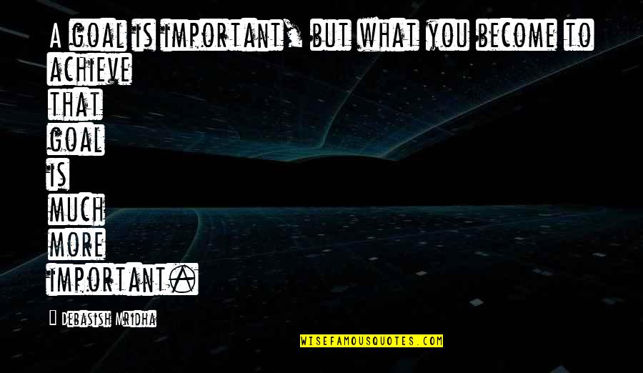 Konohamaru Quotes By Debasish Mridha: A goal is important, but what you become Konohamaru Quotes By Debasish Mridha: A goal is important, but what you become