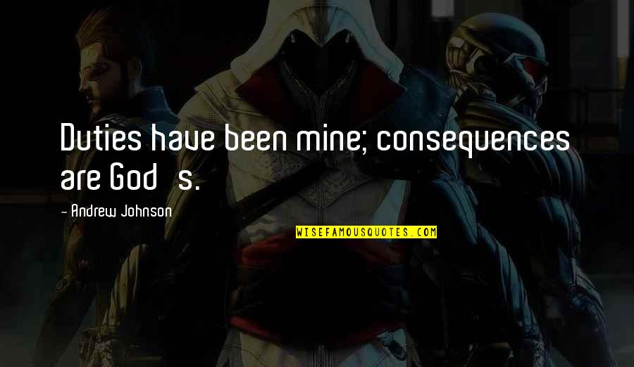 Konoike E Quotes By Andrew Johnson: Duties have been mine; consequences are God's. Konoike E Quotes By Andrew Johnson: Duties have been mine; consequences are God's.