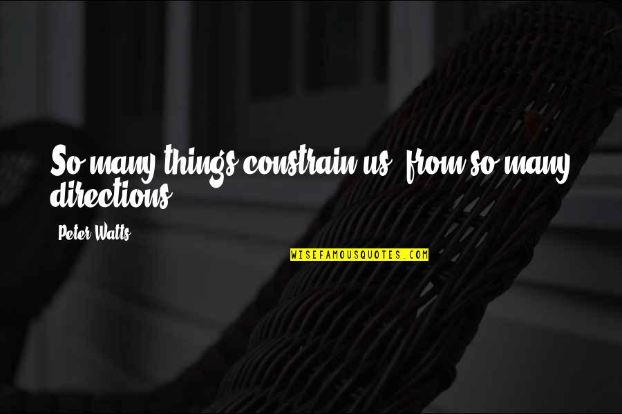 Konoike Group Quotes By Peter Watts: So many things constrain us, from so many Konoike Group Quotes By Peter Watts: So many things constrain us, from so many