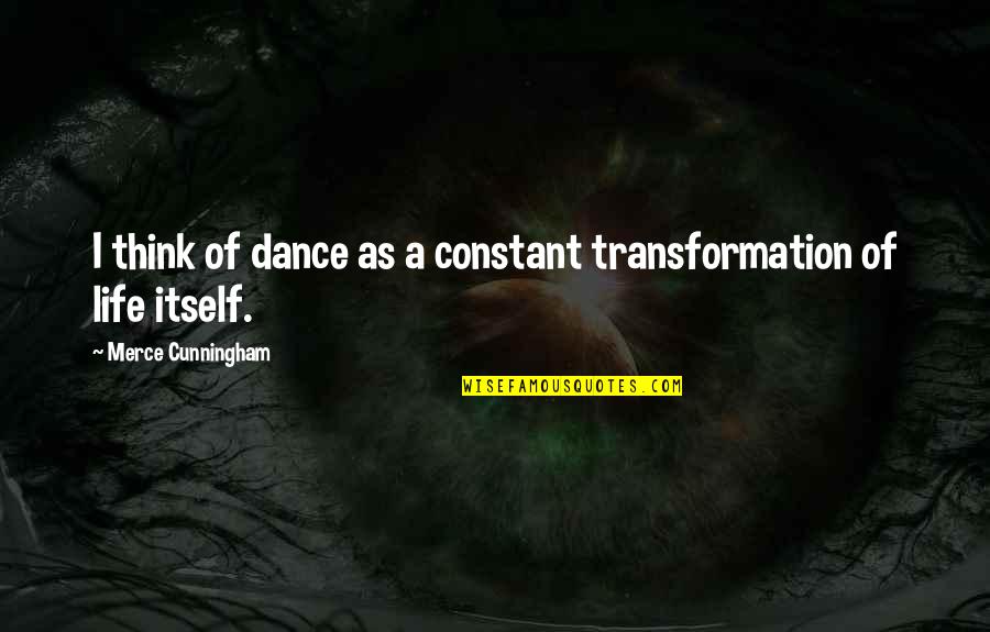 Konomi Yoshinaga Quotes By Merce Cunningham: I think of dance as a constant transformation Konomi Yoshinaga Quotes By Merce Cunningham: I think of dance as a constant transformation