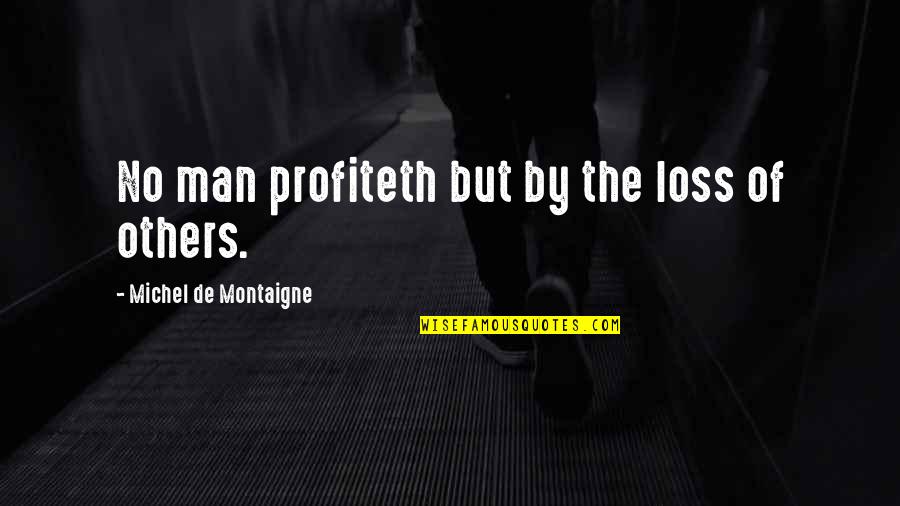 Konono Quotes By Michel De Montaigne: No man profiteth but by the loss of Konono Quotes By Michel De Montaigne: No man profiteth but by the loss of