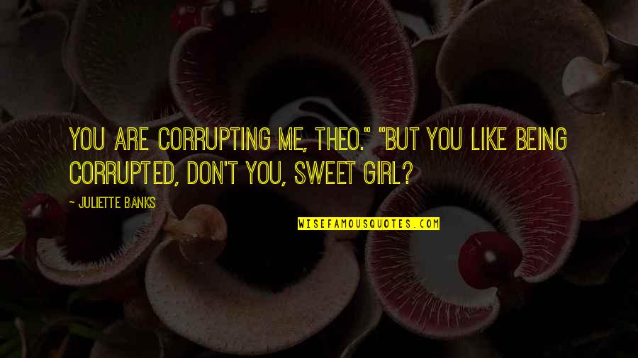 Kononoz Quotes By Juliette Banks: You are corrupting me, Theo." "But you like Kononoz Quotes By Juliette Banks: You are corrupting me, Theo." "But you like