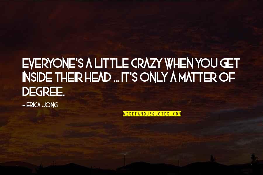 Konopelski Flea Quotes By Erica Jong: Everyone's a little crazy when you get inside