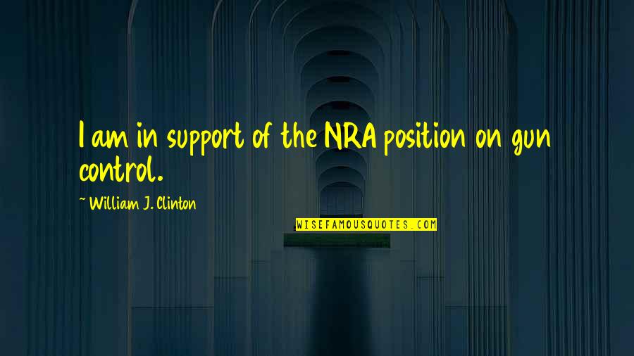 Konopka Mast Quotes By William J. Clinton: I am in support of the NRA position