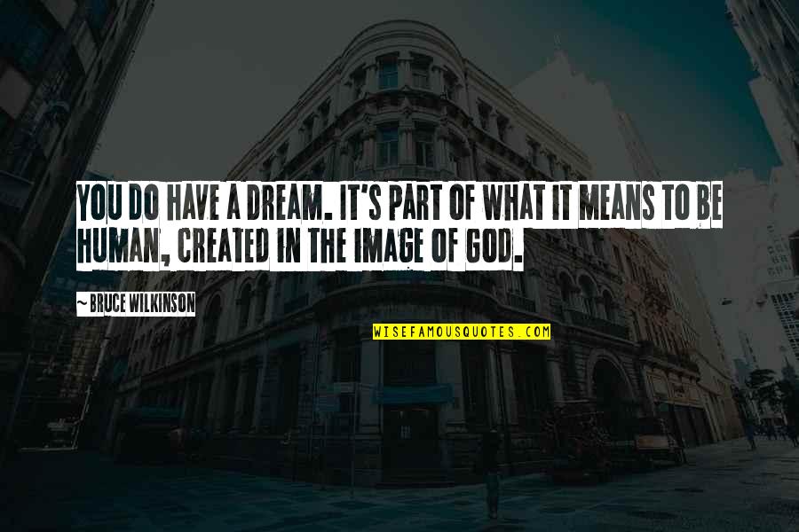 Konopnicka 16 Quotes By Bruce Wilkinson: You do have a Dream. It's part of Konopnicka 16 Quotes By Bruce Wilkinson: You do have a Dream. It's part of