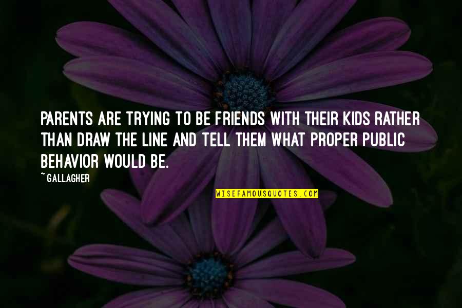 Konopnicka 16 Quotes By Gallagher: Parents are trying to be friends with their Konopnicka 16 Quotes By Gallagher: Parents are trying to be friends with their