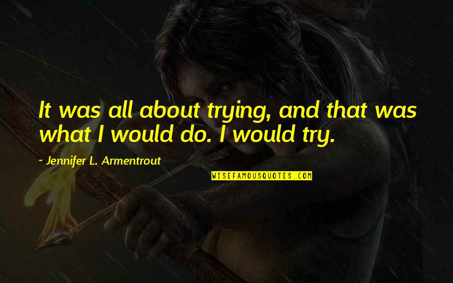 Konopnicka 16 Quotes By Jennifer L. Armentrout: It was all about trying, and that was Konopnicka 16 Quotes By Jennifer L. Armentrout: It was all about trying, and that was