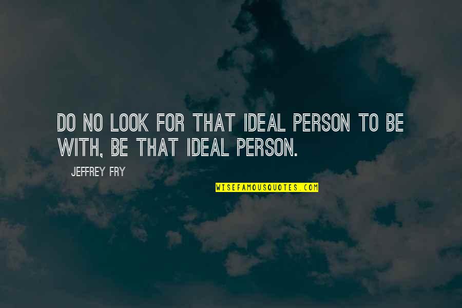 Konopski Debolt Quotes By Jeffrey Fry: Do no look for that ideal person to