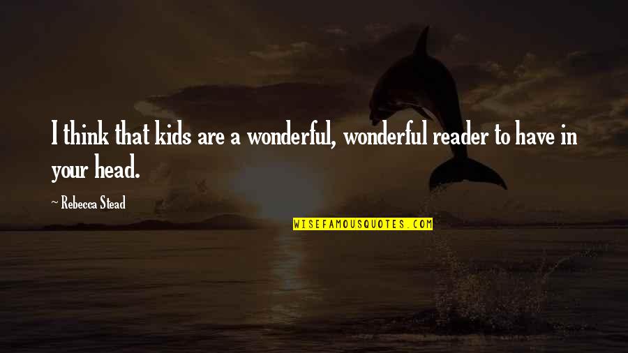 Konowalskis Eggs Quotes By Rebecca Stead: I think that kids are a wonderful, wonderful