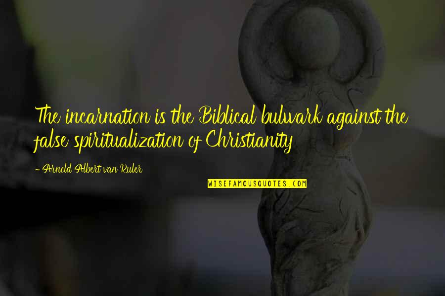 Konparu School Quotes By Arnold Albert Van Ruler: The incarnation is the Biblical bulwark against the