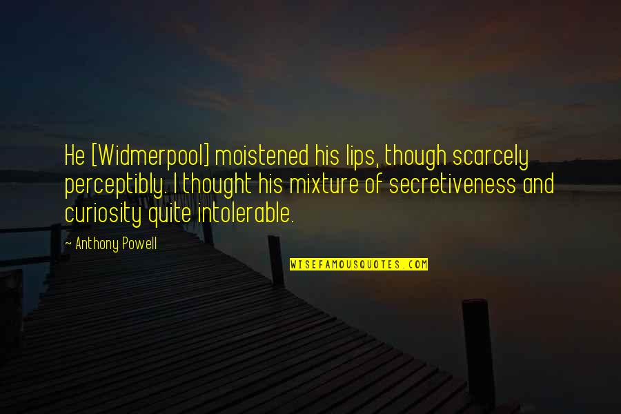 Konrad Lawrence Quotes By Anthony Powell: He [Widmerpool] moistened his lips, though scarcely perceptibly.