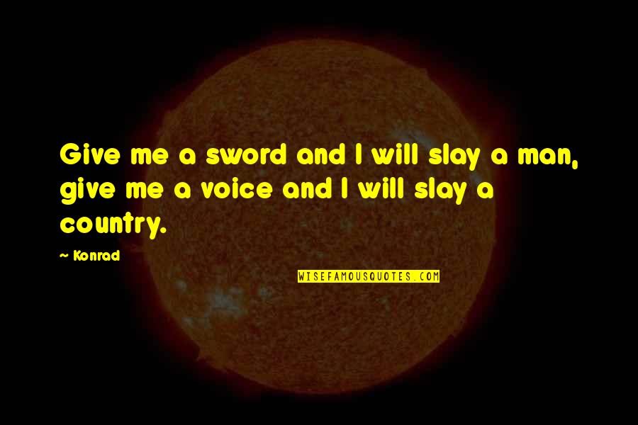 Konrad Quotes By Konrad: Give me a sword and I will slay