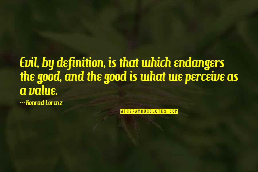 Konrad Quotes By Konrad Lorenz: Evil, by definition, is that which endangers the