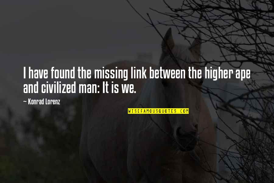 Konrad Quotes By Konrad Lorenz: I have found the missing link between the