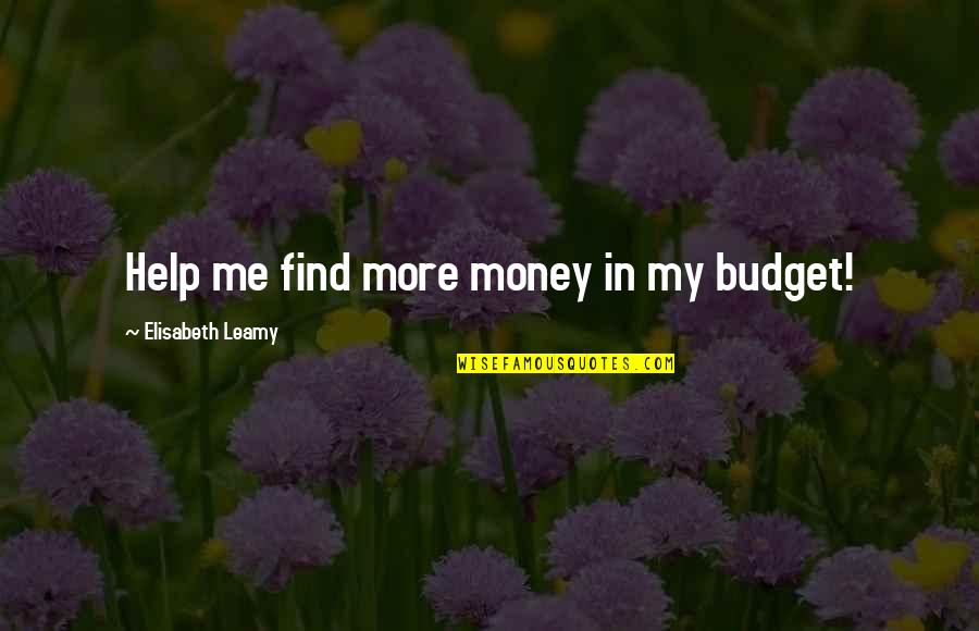 Konradin Realschule Quotes By Elisabeth Leamy: Help me find more money in my budget!