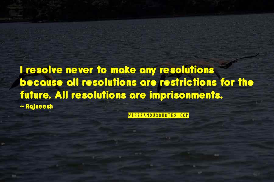 Konradin Realschule Quotes By Rajneesh: I resolve never to make any resolutions because