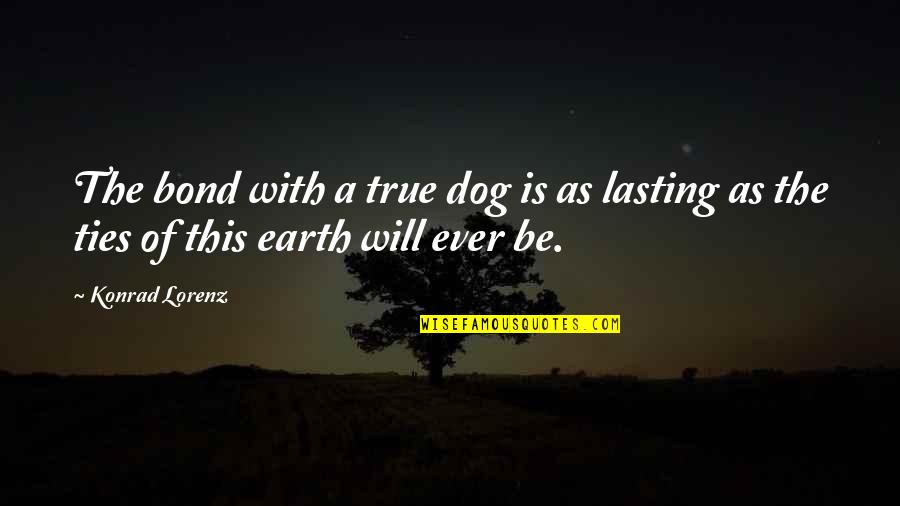 Konrad's Quotes By Konrad Lorenz: The bond with a true dog is as