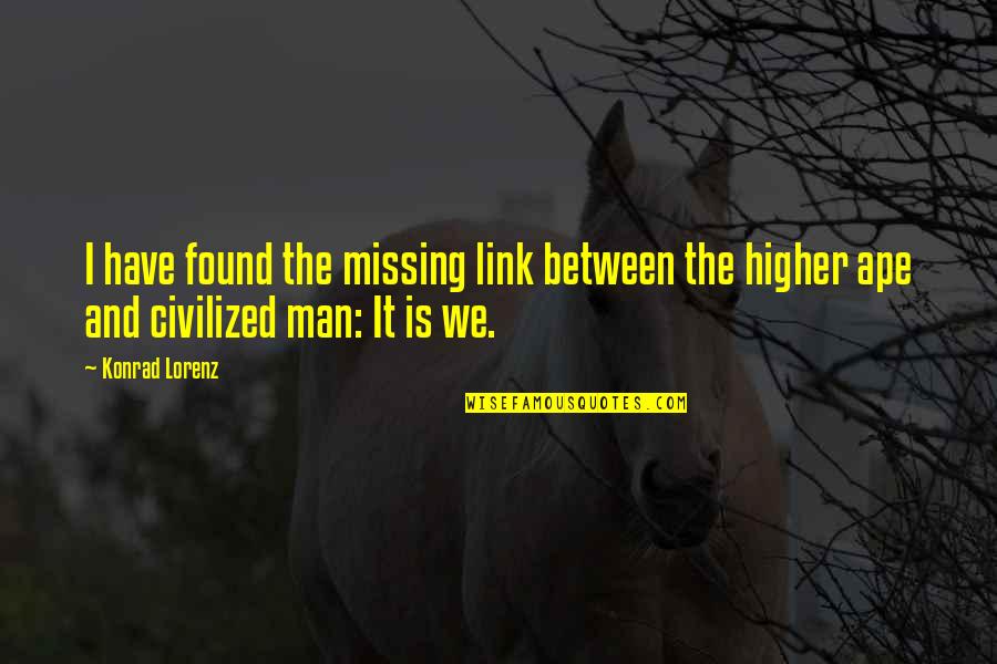 Konrad's Quotes By Konrad Lorenz: I have found the missing link between the